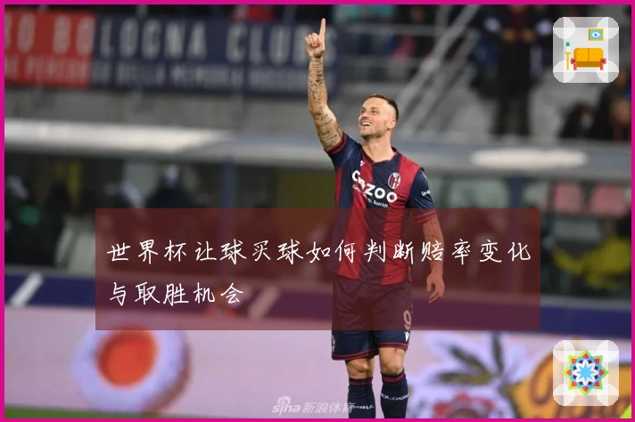 世界杯让球买球如何判断赔率变化与取胜机会