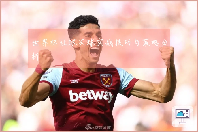 世界杯让球买球实战技巧与策略分析